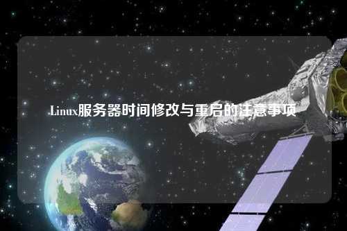 Linux服務(wù)器時間修改與重啟的注意事項(xiàng)