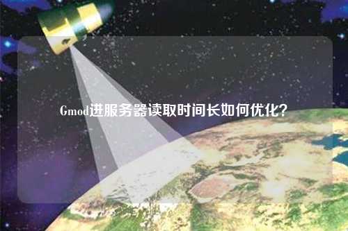 Gmod進服務器讀取時間長如何優化？