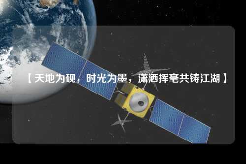 【天地為硯，時光為墨，瀟灑揮毫共鑄江湖】