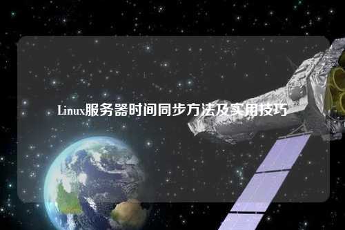 Linux服務(wù)器時間同步方法及實用技巧