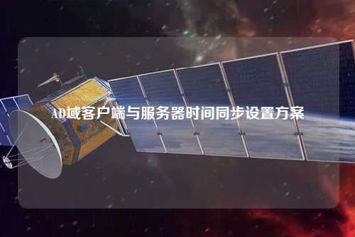 AD域客戶端與服務器時間同步設(shè)置方案