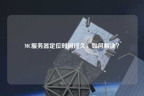 MC服務(wù)器定位時(shí)間過(guò)久，如何解決？