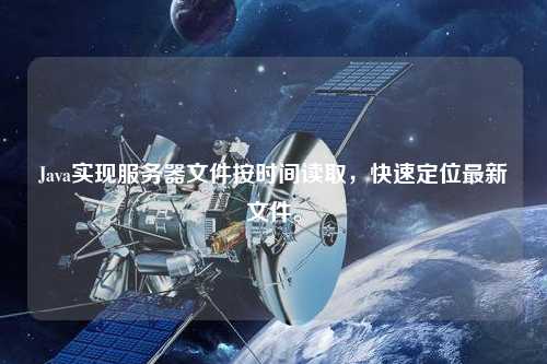 Java實現服務器文件按時間讀取，快速定位最新文件。