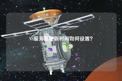 NS服務(wù)器更新時(shí)間如何設(shè)置？
