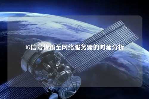 4G信號傳輸至網(wǎng)絡(luò)服務(wù)器的時延分析