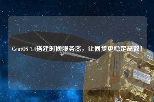 CentOS 7.4搭建時(shí)間服務(wù)器，讓同步更穩(wěn)定高效！