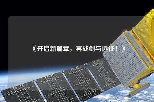 《開(kāi)啟新篇章，再戰(zhàn)劍與遠(yuǎn)征！》