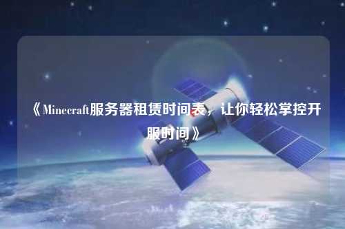 《Minecraft服務器租賃時間表，讓你輕松掌控開服時間》