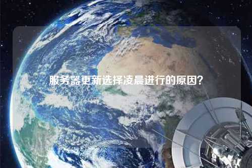 服務(wù)器更新選擇凌晨進(jìn)行的原因？