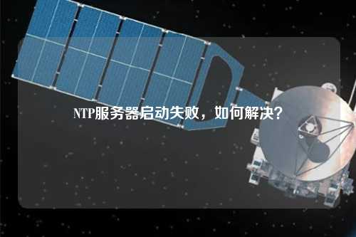 NTP服務(wù)器啟動失敗，如何解決？