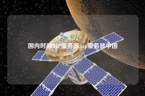 國內(nèi)時(shí)間NTP服務(wù)器,ntp服務(wù)器中國